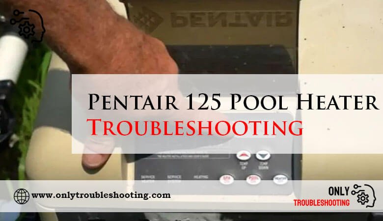 Pentair 125 Pool Heater Troubleshooting-Fi
