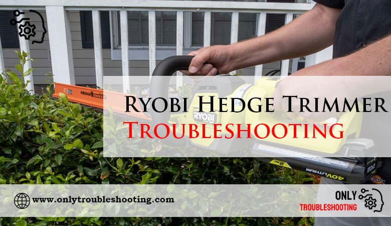 Ryobi Hedge Trimmer Troubleshooting-Fi
