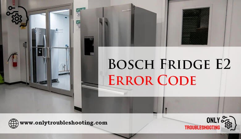 Bosch Fridge E2 Error Code-Fi