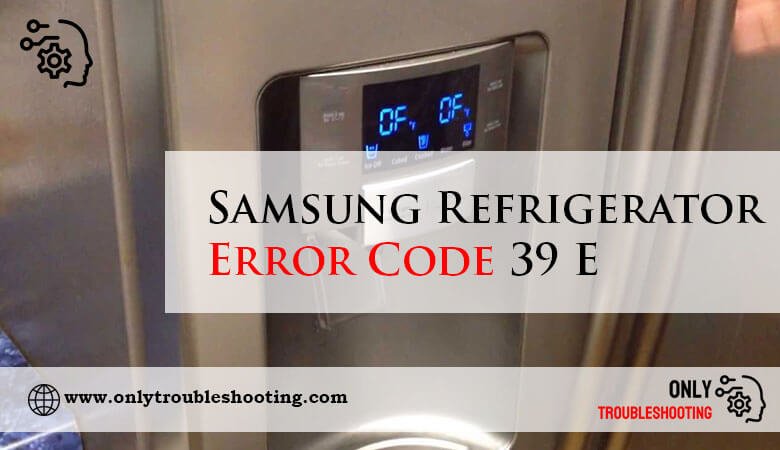 Samsung Refrigerator Error Code 39 E-Fi